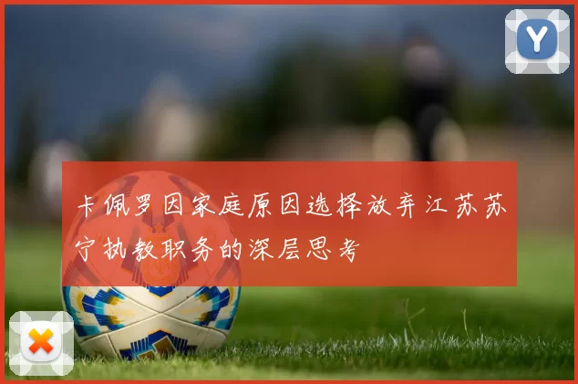 卡佩罗因家庭原因选择放弃江苏苏宁执教职务的深层思考